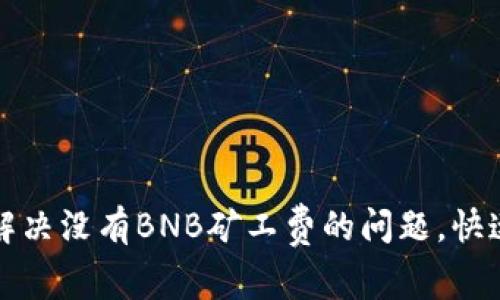 如何在TP钱包中解决没有BNB矿工费的问题，快速完成交易的秘诀