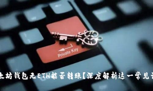 以太坊钱包无ETH能否转账？深度解析这一常见误区