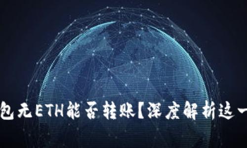 以太坊钱包无ETH能否转账？深度解析这一常见误区