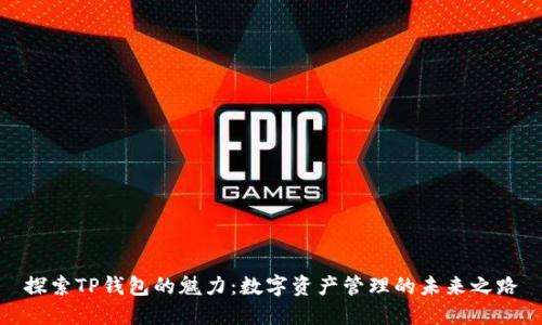 探索TP钱包的魅力：数字资产管理的未来之路