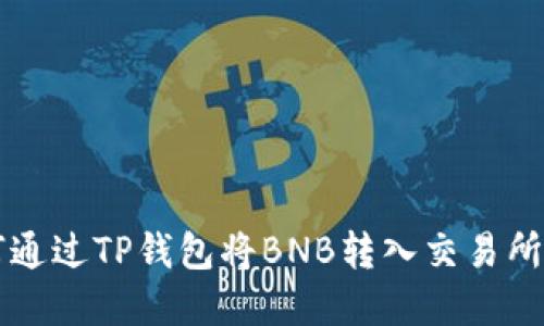 轻松掌握：如何通过TP钱包将BNB转入交易所，赚钱不再是梦