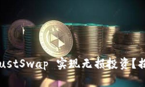如何利用 TP 钱包和 JustSwap 实现无损投资？揭秘你不知道的操作秘诀