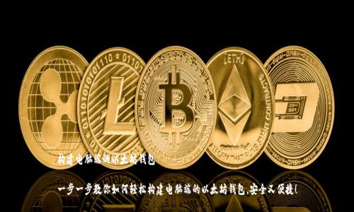构建电脑端的以太坊钱包

一步一步教你如何轻松构建电脑端的以太坊钱包，安全又便捷！