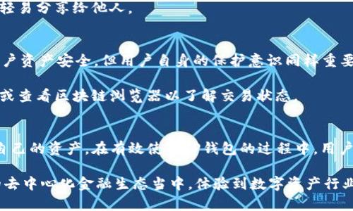 在讨论TP钱包使用的通道之前，我们首先需要对TP钱包有一个基本的了解。TP钱包主要是一款基于区块链技术的钱包应用，用户可以在其中进行加密货币的存储、转账、交易等操作。它支持多种区块链资产，并且拥有人性化的操作界面，适合于普通用户使用。

TP钱包的主要功能
TP钱包的核心功能之一是安全存储。这一功能让用户能够妥善保管自己的数字资产，并提供了多重安全措施，比如私钥加密与助记词保护，确保用户的资产不受威胁。

其次，TP钱包也支持多种加密货币的交易。用户不仅可以用钱包存储自己的资产，还能够通过该钱包进行各种交易，比如买入、卖出、兑换等，充分满足了用户的需求。此外，它也支持DApp的使用，用户可以通过钱包直接接入各种去中心化应用。

TP钱包的通道解析
谈到TP钱包所使用的通道，我们通常是在讨论它的网络协议。TP钱包可以连接到多条区块链网络，这取决于用户所操作的具体资产类型。不同的资产可能会使用不同的通道进行交易。例如，对于以太坊基于的代币，TP钱包会使用以太坊的主网络来处理相关的交易。相对的，对于其他如比特币这样的资产，TP钱包则会通过比特币网络进行交易。

通俗来说，TP钱包的通道是与区块链网络相对应的。它通过区块链提供的公共账本进行交易和资产管理，确保交易的透明和不可篡改性。这种对多通道的支持，使得用户能够实现资产的多样化，以及便捷的跨链操作。

使用TP钱包时的注意事项
对于普通用户而言，使用TP钱包时需要特别注意一些事项。首先是安全性。尽管TP钱包提供了多重保护机制，用户在使用时依旧要保持警惕，确保彼此之间的安全交流，特别是在进行资产转移时，务必仔细检查转账地址和金额以防止误操作。

另外，要妥善保管好自己的私钥和助记词。这是用户唯一可以恢复钱包的方式，丢失后无法找回自己的资产。因此，建议用户将这些信息妥善保存，避免轻易分享给他人。

常见问题解答
在使用TP钱包的过程中，用户可能会遇到一些常见问题。比如，“TP钱包安全吗？”这一问题是很多用户关注的焦点。TP钱包采用了多重加密措施，保障用户资产安全，但用户自身的保护意识同样重要。

此外，还有一个常见问题是与交易延迟有关。由于区块链技术的特性，交易确认时间可能受到网络拥堵等因素的影响。在这种情况下，用户需耐心等待，或查看区块链浏览器以了解交易状态。

总结
总的来说，TP钱包为用户提供了一个安全、便捷的数字资产管理工具。通过不同的通道，它支持多种不同类型的加密货币交易，使得用户能够灵活管理自己的资产。在有效使用TP钱包的过程中，用户应重视安全性，保持对交易过程的关注，以最大程度保障自身的资产安全。同时，了解相关的区块链通道知识，有助于用户在日常使用中更加得心应手。

以TP钱包为代表的数字钱包，为当下数字经济的蓬勃发展提供了重要支持。通过此类钱包，用户不仅能够简单快速地管理资产，还能够参与到更广泛的去中心化金融生态当中，体验到数字资产行业的创新与变革。随着区块链技术的不断发展，TP钱包等应用将不断进化，更好地服务于广大用户。