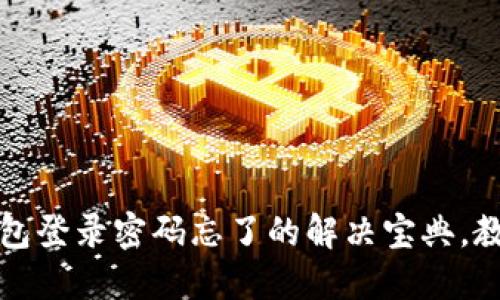 别慌！T P钱包登录密码忘了的解决宝典，教你轻松找回