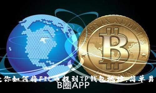 一步步教你如何将FIL币提到TP钱包地址：简单易懂的详解