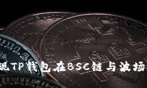 如何轻松实现TP钱包在BSC链与波场之间的转账？