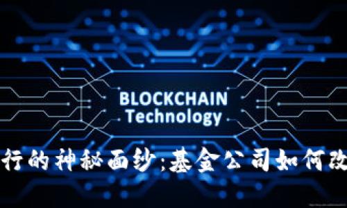 揭开数字货币发行的神秘面纱：基金公司如何改变金融游戏规则