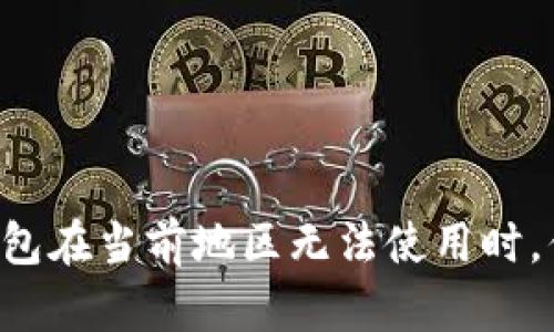 当你的TP钱包在当前地区无法使用时，你该怎么办？