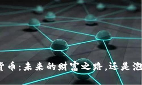 揭秘数字货币：未来的财富之路，还是泡沫的陷阱？