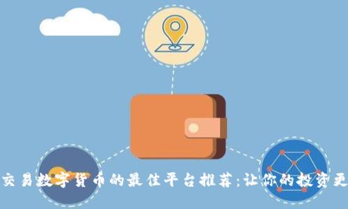 安全交易数字货币的最佳平台推荐：让你的投资更放心