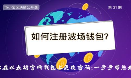 如何轻松在以太坊官网钱包上更改密码：一步步带您走出困扰！