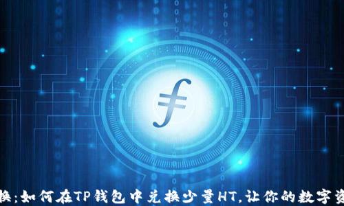 
轻松兑换：如何在TP钱包中兑换少量HT，让你的数字资产增值