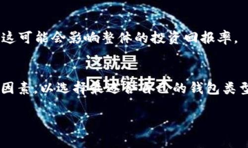 在外汇交易和数字货币领域，钱包的种类繁多，其中“W钱包”和“TP钱包”是一些用户可能会接触到的概念。在这篇文章中，我们将深入探讨这两种钱包的含义、功能与特点，帮助用户更好地理解它们在外汇及数字货币投资中的重要性。

什么是W钱包？
W钱包通常指的是外汇交易中使用的一种电子钱包。这种类型的钱包允许用户存储、转账和交易外汇资产。W钱包的设计初衷在于提供安全、便捷的资金融通方式，以适应现代投资者的需求。用户可以通过W钱包进行各种外汇交易，快速响应市场变动，提高交易效率。

W钱包的主要功能与特点
W钱包具有多种功能，使其成为外汇投资者的热门选择。首先，它支持多币种存储。用户可以轻松管理不同种类的外汇资产，而无需担心资金的流动性问题。其次，W钱包通常具备跨平台兼容性，用户可以在电脑或移动设备上随时访问。此外，安全性也是W钱包的一大亮点。通过多重身份验证、加密技术等方式，W钱包能够有效保护用户的资金安全。

最后，W钱包还被许多外汇交易平台所采用，用户可以在平台上快速进行充值和提现，加强了交易的便利性。总结来说，W钱包是为外汇交易量身定制的一种工具，为用户提供了高效、便捷的资金管理体验。

什么是TP钱包？
TP钱包在某些情况下则是指用于交易平台或资产管理的电子钱包。这种钱包通常与特定的交易平台绑定，用户可以在平台内快速进行买入、卖出等交易操作。TP钱包的设计往往强调用户体验，通过直观的界面帮助用户更加轻松地管理自己的交易。

TP钱包的功能与优势
TP钱包的优势在于其高度集成的交易功能。首先，TP钱包允许用户直接在交易平台上进行实时交易，无需频繁切换平台。其次，用户可以通过TP钱包获得实时的市场数据和技术分析，帮助其做出明智的投资决策。同时，TP钱包也提供了资金管理的功能，用户可以实时监控自己的资金流动情况。 更重要的是，TP钱包通常具备用户友好的界面，减少了新手在交易过程中的学习成本。这使得即使是外汇交易的新手，也能够快速上手，进行相应的投资操作。

W钱包与TP钱包的对比
尽管W钱包和TP钱包在外汇交易中各有千秋，但它们之间也存在一些显著的区别。W钱包更加强调多样性和安全性，适合那些拥有多种外汇资产的投资者。而TP钱包则注重便捷性，适合频繁交易的用户。在选择钱包时，投资者可以根据自己的实际情况来决定使用哪种钱包。

适合哪些用户？
对于刚刚接触外汇投资的人来说，选择一款操作简单且安全的钱包非常重要。如果你是一名初学者，那么TP钱包可能是更好的选择，因为它提供了直观的界面和简便的操作流程。反之，如果你是经验丰富的投资者，拥有多个资产，那么W钱包可能更为合适，因为它能够帮助你更好地管理资产，并支持多币种的流动。

如何选择合适的钱包？
在外汇交易中，选择合适的钱包不仅关系到投资的便利，还涉及到资金的安全问题。那么，在选择W钱包或TP钱包时，你需要考虑哪些因素呢？
首先是安全性。最好选择那些提供多层保护措施的钱包。其次，用户反馈也至关重要，选择那些口碑良好的钱包平台，可以有效降低风险。此外，综合考虑费用也是必要的。一些钱包在转账或交易时会收取费用，这可能会影响整体的投资回报率。

总结
综上所述，W钱包和TP钱包在外汇交易中尽管功能不同，但各有其独特优势。W钱包专注于安全和多样性，而TP钱包则重点关注交易的便捷性。投资者在选择时，需要根据自身的需求和交易风格，综合考虑以上因素，以选择最适合自己的钱包类型。无论是哪种类型的钱包，合理的使用策略和安全防范意识，始终是投资成功的关键。

通过深入了解W钱包与TP钱包的概念及其特点，用户可以为自己的外汇投资选择合适的工具，保障资金安全，提高交易效率。希望本文能够帮助到你们，为外汇交易之路增添一份助力。
