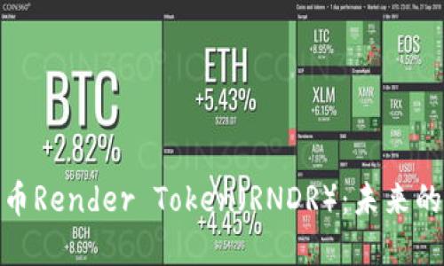 探秘数字货币Render Token（RNDR）：未来的光明与机遇