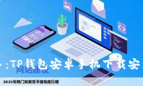 快速上手：TP钱包安卓手机下载安装全攻略
