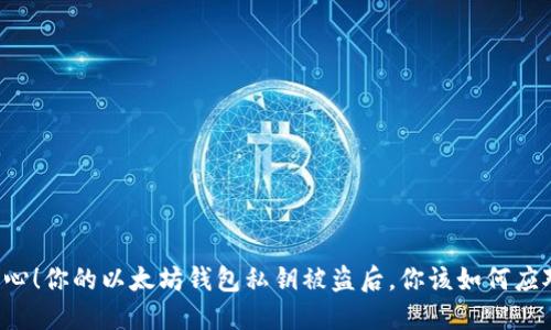 当心！你的以太坊钱包私钥被盗后，你该如何应对？