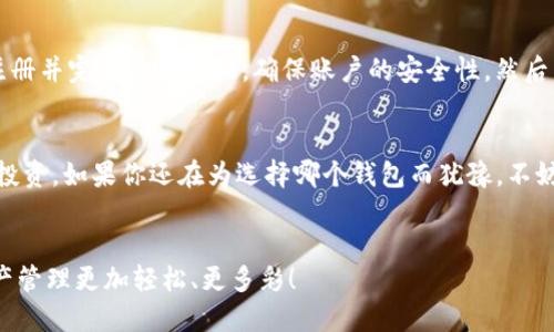 baioti为什么把币转到TP钱包是明智之举？揭秘让你心动的理由/baioti
TP钱包, 数字货币, 安全性, 使用便捷/guanjianci

引言：数字货币的时代来临
随着数字货币的迅猛发展，越来越多的人开始接触和投资这一新兴资产。数字货币的种类繁多，从比特币到以太坊，再到各类山寨币，每一种都有其独特的价值。但在获取和管理这些虚拟资产的过程中，一个可靠的钱包显得尤为重要。在众多数字货币钱包中，TP钱包凭借其出色的功能和用户体验，逐渐吸引了大批用户。那么，为什么要把币转到TP钱包呢？接下来，让我们深入探讨其中的原因。

安全性：守护你的数字资产
在数字货币的世界里，安全性无疑是最受关注的话题之一。近年来，黑客攻击和盗窃事件频频发生，令不少投资者心惊胆战。TP钱包在安全性方面表现卓越。首先，它采用了先进的加密技术，确保用户交易和资产的安全。此外，TP钱包还支持多重签名功能，增加了黑客攻击的难度。用户可以放心地将自己的币转入TP钱包，享受高水平的安全保障。

使用便捷：简化数字资产管理
对于普通用户而言，操作简单的数字钱包尤为重要。TP钱包提供了极为友好的用户界面，使得即使是刚接触数字货币的新手，也能轻松上手。用户只需简单几步，就可以完成币的转入操作。此外，TP钱包还支持多种数字货币，用户无需下载多个钱包，只需在TP钱包中便能管理所有资产。这种便捷的操作体验，极大地提升了用户的满意度。

多种功能：一站式服务平台
在市场上，TP钱包并不仅仅是一个单一的数字货币存储工具。它集成了多种功能，例如交易所功能、币种兑换、DApp接入等。用户在TP钱包中，不仅可以安全地存储数字资产，还可以进行实时交易，获得各种投资机会。此外，TP钱包还支持去中心化应用（DApp）的接入，丰富了用户的使用场景，让每一位用户都能在这里找到适合自己的投资方式。

社区支持：建立用户信任
社区的力量不可忽视，尤其是在数字货币领域。TP钱包拥有庞大的社区支持，用户可以在平台上分享经验，交流投资心得。同时，TP团队也在不断收集用户反馈，进行产品迭代和。这种良好的互动机制，增强了用户的信任感，让他们更愿意将币转到TP钱包中。在一个信任和透明的环境里，用户的投资决策变得更加从容和自信。

未来展望：走向全球化
随着数字货币的不断普及，TP钱包也在积极扩展其全球市场。团队不断推出新的功能，以适应不同国家和地区的用户需求。未来，TP钱包可能会加入更多的法币支持，进一步降低用户进入市场的门槛。此外，随着对区块链技术的理解深入，TP钱包也在探索与传统金融体系的融合，努力成为全球范围内的数字资产管理平台。

怎样将币转到TP钱包？简单操作指南
对于许多初学者来说，把币转到TP钱包的过程可能显得有些复杂。然而，只需简单几个步骤，就能轻松实现。首先，确保你的TP钱包已经下载并安装在手机或电脑上。接下来，注册并完成身份验证，确保账户的安全性。然后，找到你要转账的数字货币，并获取相应的接收地址。最后，在你原有的钱包或交易所中输入TP钱包的地址，确认即可。

总结：选择TP钱包的理由
TP钱包凭借其卓越的安全性、便捷的操作体验和丰富的功能，成为了数字货币爱好者的首选。用户可以在多样的服务中找到自己需要的，同时也能在一个安全的环境中进行投资。如果你还在为选择哪个钱包而犹豫，不妨考虑将币转到TP钱包，开启你的数字资产管理之旅。最重要的是，在这个快速发展的市场中，找到一个值得信赖的伙伴，将大大提升你的交易体验。 

行动起来！
现在，已经是时候行动起来了！通过简单的操作，你不仅能享受TP钱包带来的安全与便利，还可参与到快速发展的数字货币市场中。快来体验TP钱包的魅力吧，让你的数字资产管理更加轻松、更多彩！