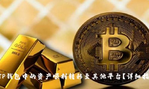 如何将TP钱包中的资产顺利转移至其他平台？详细指南在此！