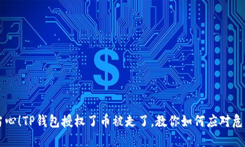 当心！TP钱包授权了币被走了，教你如何应对危机