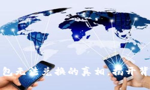 探秘为什么TP钱包无法兑换的真相，揭开背后的秘密与担忧