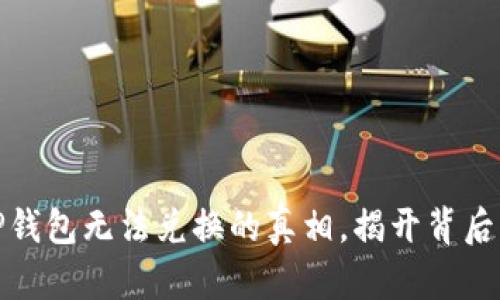 探秘为什么TP钱包无法兑换的真相，揭开背后的秘密与担忧
