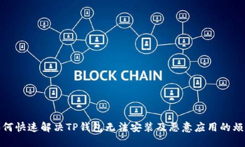如何快速解决TP钱包无法安装及恶意应用的烦恼