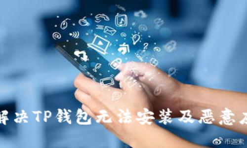 如何快速解决TP钱包无法安装及恶意应用的烦恼