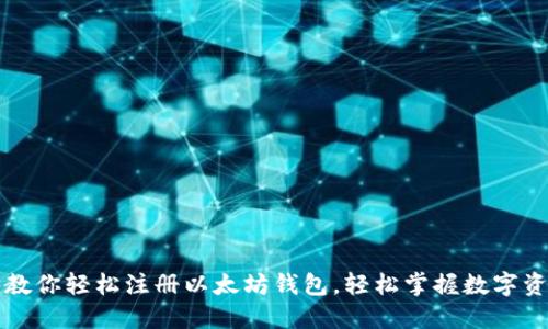 一步步教你轻松注册以太坊钱包，轻松掌握数字资产之门
