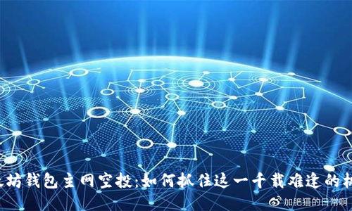 以太坊钱包主网空投：如何抓住这一千载难逢的机会？