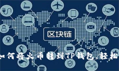 一步步教你：如何将火币转到TP钱包，轻松实现资产转移
