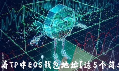 
如何轻松查看TP中EOS钱包地址？这5个简单步骤教你！
