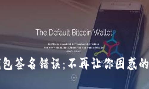 解决TP钱包签名错误：不再让你困惑的实用指南