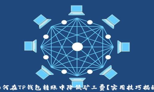 
如何在TP钱包转账中降低矿工费？实用技巧揭秘！