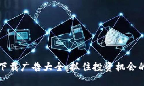 数字货币下载广告大全：抓住投资机会的最佳利器
