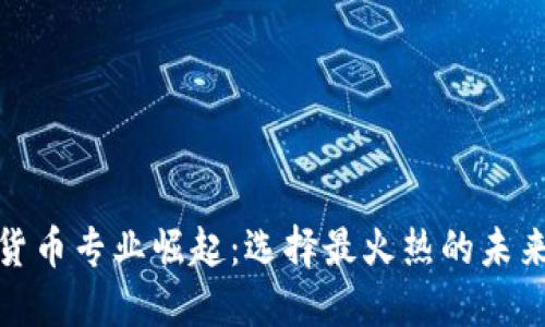 数字货币专业崛起：选择最火热的未来之路