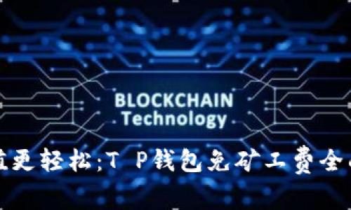 让充值更轻松：T P钱包免矿工费全面攻略