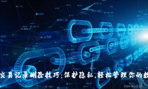 TP钱包交易记录删除技巧：保护隐私，轻松管理你的数字资产