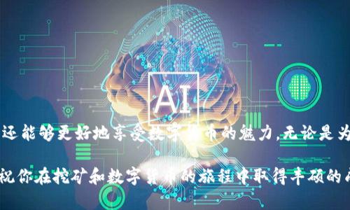 挖的MNC币怎么提币到TP钱包？一步步教你轻松完成！

挖矿, MNC币, 提币, TP钱包/guanjianci

什么是MNC币？
MNC币是一种数字货币，在区块链技术的背景下应运而生。它由特定的算法支持，旨在为用户提供一种稳定、方便的价值转移方式。通过挖矿，用户可以获得MNC币，从而享受数字资产积累的乐趣。然而，要想将挖到的MNC币安全地存储和使用，选择合适的钱包是至关重要的。

TP钱包的优势
TP钱包是一个用户友好的数字货币钱包，受到广泛的欢迎。它的界面简洁易懂，适合新手使用。同时，TP钱包支持多种数字货币的存储和交易，这使得它成为了许多矿工和投资者的首选。通过TP钱包，用户能够方便地管理自己的数字资产，在进行交易时也能获得良好的安全保障。

为什么需要提币？
提币是指将你在矿池挖到的数字货币转移到个人钱包的过程。这个过程不仅是保障安全的重要一步，还是进行交易和消费的必要准备。将MNC币提到TP钱包后，你可以自由使用这些资产，比如在数字货币交易平台上交易、投资，或者更为轻松地进行日常消费。在数字货币世界中，提币既是风险管理，也是一种资产配置策略。

如何将MNC币提币到TP钱包？
如果你已经挖到了MNC币，那么接下来的步骤是将这些币提到你的TP钱包。这个过程其实并不复杂，按照以下步骤进行，你就能轻松完成。

h4步骤一：下载并安装TP钱包/h4
首先，确保你的手机或电脑上安装了TP钱包。你可以前往官方网站或应用商店下载这个钱包应用。安装完成后，打开APP并按照提示进行注册，设置好你的密码和安全问题，以确保钱包的安全性。

h4步骤二：获取TP钱包地址/h4
在TP钱包主页，点击“接收”或“收款”选项，你将看到一个二维码和一串字符，这就是你的TP钱包地址。稍等片刻，确保你在屏幕上看到的地址无误，接下来就是将这串地址复制下来，准备进行提币操作。

h4步骤三：登录挖矿平台/h4
打开你用来挖MNC币的矿池平台，使用你的用户信息登录账户。登录后，你应该能看到一个