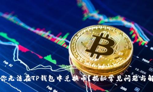 为什么你无法在TP钱包中兑换币？揭秘常见问题与解决方案