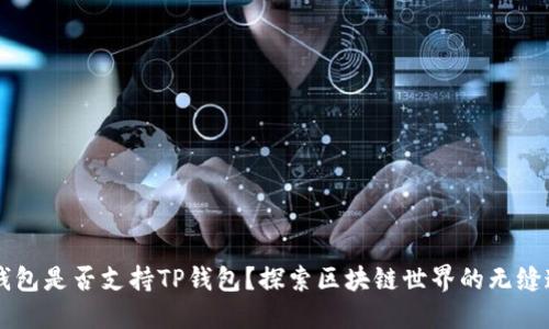O3钱包是否支持TP钱包？探索区块链世界的无缝连接