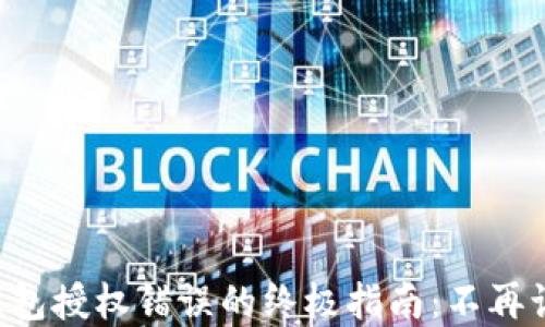 
解决TP钱包授权错误的终极指南：不再让你烦恼！
