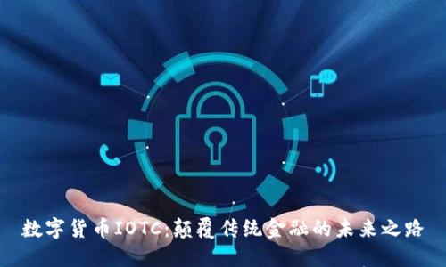 数字货币IOTC：颠覆传统金融的未来之路