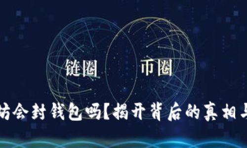以太坊会封钱包吗？揭开背后的真相与风险