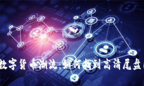 探秘数字货币潮流：如何找到高清尾盘图片？