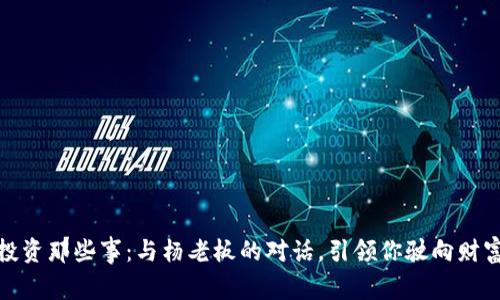 数字货币投资那些事：与杨老板的对话，引领你驶向财富的新时代