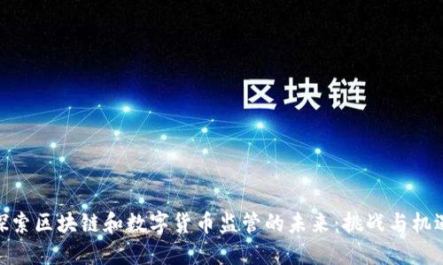 探索区块链和数字货币监管的未来：挑战与机遇