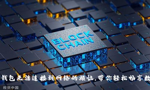 解决下载TP钱包无法连接到网络的烦恼，带你轻松畅享数字资产管理