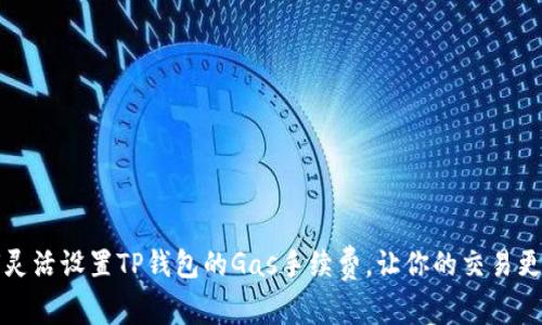 如何灵活设置TP钱包的Gas手续费，让你的交易更顺畅