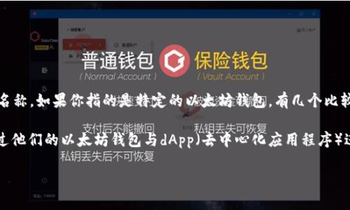 以太坊钱包中，通常以“w”开头的用户可能会想到“wallet”，但更准确的应该是“wallet”并不是具体的一个钱包名称。如果你指的是特定的以太坊钱包，有几个比较知名的选项，如 MetaMask、Coinbase Wallet、MyEtherWallet、Exodus 等，这些钱包都支持以太坊及其代币。

但如果你具体提到的是一个以“w”开头的以太坊钱包，可以是指 “WalletConnect”，这是一个协议，允许用户通过他们的以太坊钱包与dApp（去中心化应用程序）进行连接。

如果你有特定类型的钱包或者用途的需求，可以更详细地描述，我能为你提供更准确的信息。